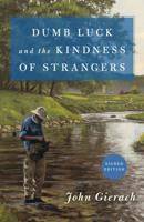 Dumb Luck And The Kindness Of Strangers - John Gierach - Nextwavemarket